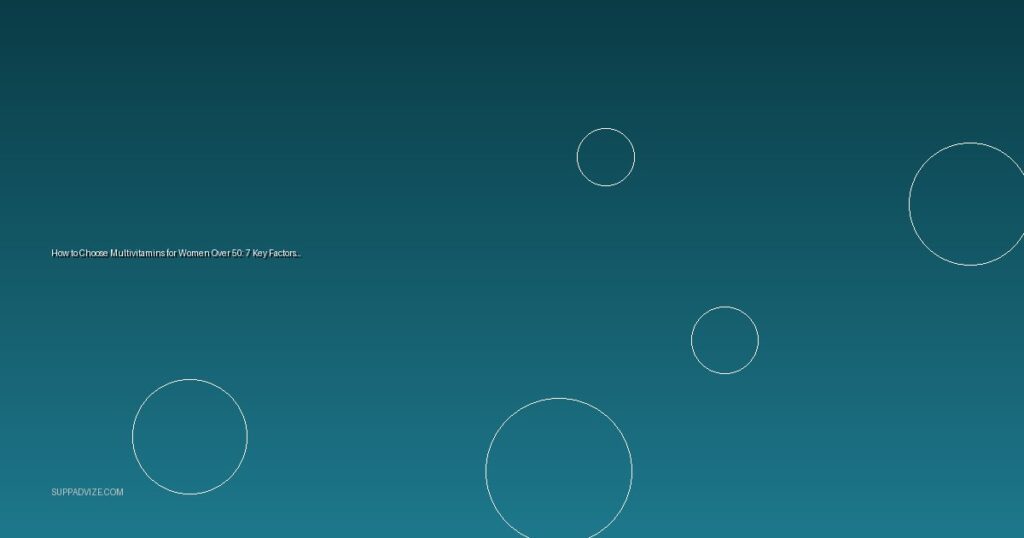 How to Choose Multivitamins for Women Over 50: 7 Key Factors in 2025